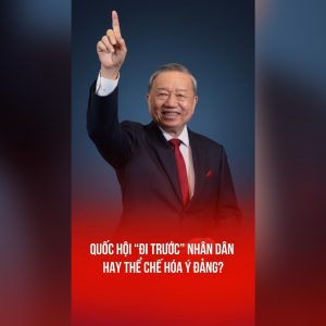 QUỐC HỘI “ĐI TRƯỚC” NHÂN DÂN HAY THỂ CHẾ HÓA Ý ĐẢNG?