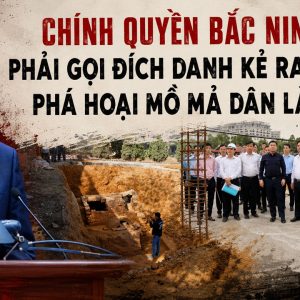 Chính quyền Bắc Ninh phải gọi đích danh kẻ ra lệnh phá hoại mồ mả dân lành