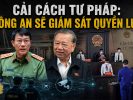 Cải cách tư pháp: Công An sẽ giám sát quyền lực?